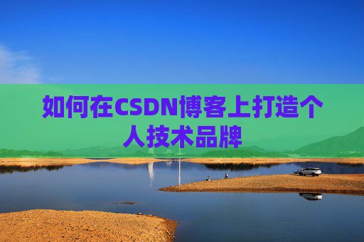 如何在CSDN博客上打造个人技术品牌
